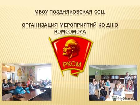 ВЛКСМ (Всесоюзный Ленинский Коммунистический союз молодёжи), массовая общественно-политическая организация советской молодёжи. Комсомол активный помощник.