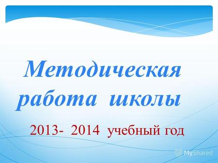 Методическая работа школы 2013- 2014 учебный год.