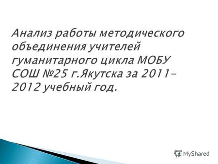 Анализ работы методического объединения учителей гуманитарного цикла МОБУ СОШ 25 г.Якутска за 2011- 2012 учебный год.