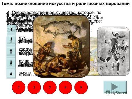 Тема: возникновение искусства и религиозных верований 1. Впервые пещерная живопись была обнаружена археологом Саутуолом в пещере: Альтамира Олдувай Каповой.