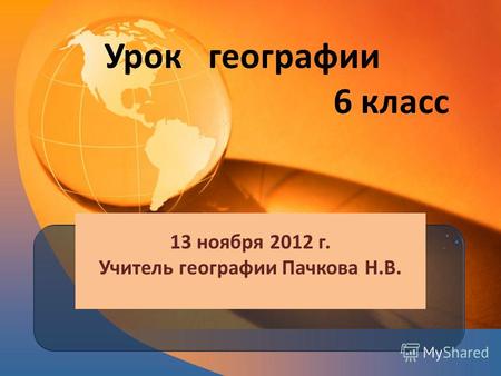 Урок географии 6 класс 13 ноября 2012 г. Учитель географии Пачкова Н.В.