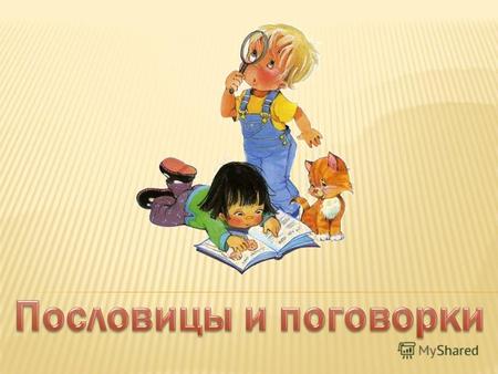 Русские пословицы и поговорки меткие выражения, созданные русским народом, а также переведенных из древних письменных источников и заимствованных из произведений.