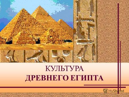КУЛЬТУРА ДРЕВНЕГО ЕГИПТА. ЕГИПЕТ с греческого «загадка, тайна» ТА-КЕМЕТ / ТА-МЕРИ с египетского «черная земля» / «любимая земля» Египет существовал примерно.