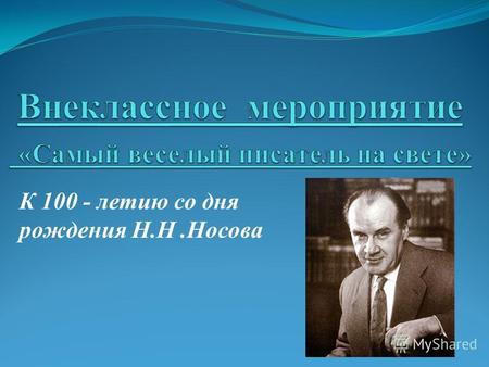 К 100 - летию со дня рождения Н.Н.Носова. Родился Николай Николаевич Носов в Киеве 23 ноября 1908 года в семье актера, учился в Киевском художественном.