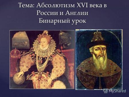{ Тема: Абсолютизм XVI века в России и Англии Бинарный урок.