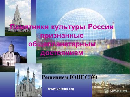 Памятники культуры России признанные общепланетарным достоянием www.unesco.org Решением ЮНЕСКО.