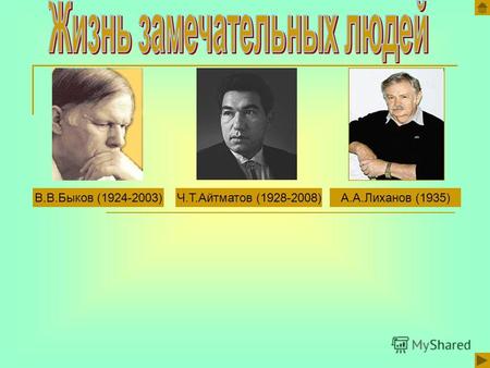 В.В.Быков (1924-2003)Ч.Т.Айтматов (1928-2008)А.А.Лиханов (1935)