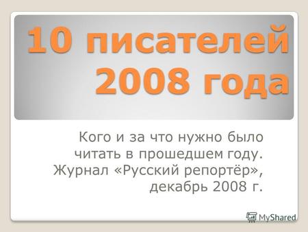 10 писателей 2008 года Кого и за что нужно было читать в прошедшем году. Журнал «Русский репортёр», декабрь 2008 г.