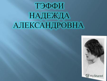 ТЭФФИ, НАДЕЖДА АЛЕКСАНДРОВНА (наст. фамилия – Лохвицкая, по мужу – Бучинская) (1872 – 1952), русская писательница. Родилась 9 (21) мая, по другим сведениям.