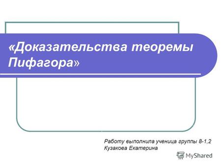 «Доказательства теоремы Пифагора» Работу выполнила ученица группы 8-1,2 Кузакова Екатерина.