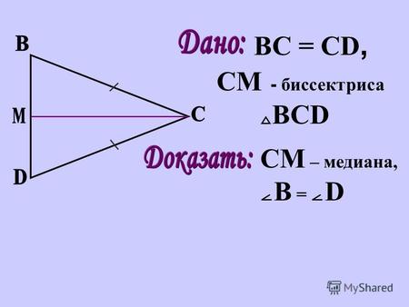 BC = CD, CM - биссектриса BCD CM – медиана, B = D.