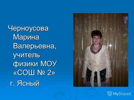 Черноусова Марина Валерьевна, учитель физики МОУ «СОШ 2» г. Ясный г. Ясный.