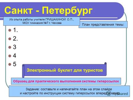 Санкт - Петербург 1. 2. 3 4 5 Задание: составьте и напечатайте план на этом слайде и настройте по инструкции систему гиперссылок вперед и назад План представления.
