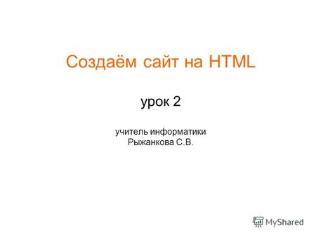 Создаём сайт на HTML урок 2 учитель информатики Рыжанкова С.В.
