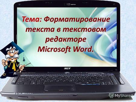 Тема: Форматирование текста в текстовом редакторе Microsoft Word.