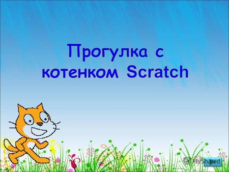 Привет! Меня зовут – котенок Scratch! Я живу в стране Программия. Вы слышали о ней? Нет?! Но что же тогда делать? А! Я знаю! Я приглашаю вас прогуляться.