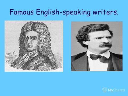 Famous English-speaking writers.. Daniel Defoe Is a famous English writer of the eighteenth century. He was born in 1660. He wrote his world famous novel.