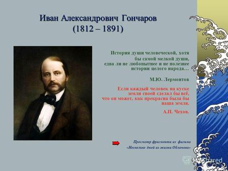 Иван Александрович Гончаров (1812 – 1891) История души человеческой, хотя бы самой мелкой души, едва ли не любопытнее и не полезнее истории целого народа…