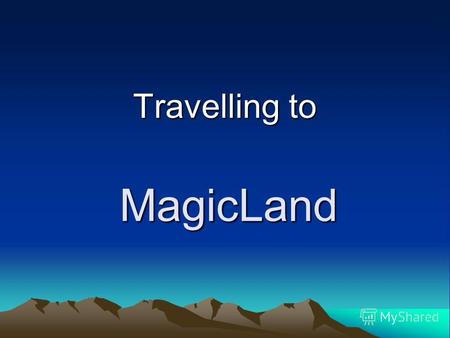 MagicLand Travelling to. Real travellers qualities Bold – смелый Brave – отважный Generous – благородный Strong – сильный Helpful – умеющий прийти на.