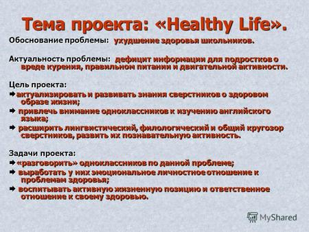 Тема проекта: «Healthy Life». Обоснование проблемы: ухудшение здоровья школьников. Актуальность проблемы: дефицит информации для подростков о вреде курения,
