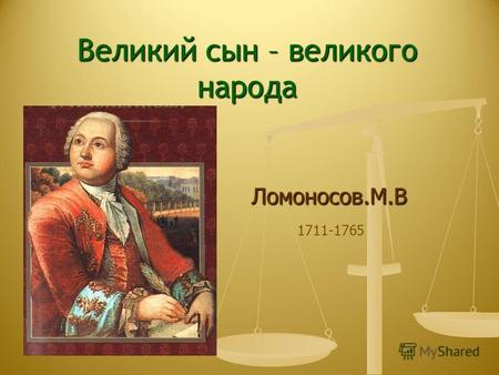 Ломоносов.М.В Великий сын – великого народа 1711-1765.
