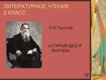 ЛИТЕРАТУРНОЕ ЧТЕНИЕ 2 КЛАСС Л.Н.Толстой «СТАРЫЙ ДЕД И ВНУЧЕК»