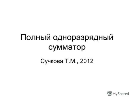 Полный одноразрядный сумматор Сучкова Т.М., 2012.