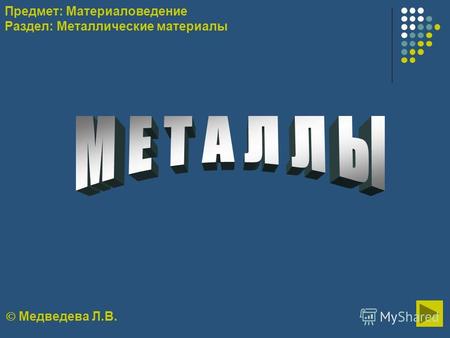 Медведева Л.В. Предмет: Материаловедение Раздел: Металлические материалы.