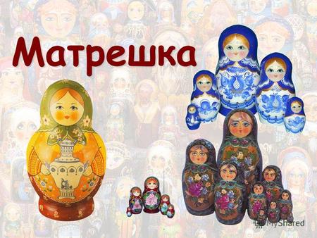 Матрешка Матрешка – деревянная игрушка, кукла, наиболее известный и любимый всеми русский сувенир.