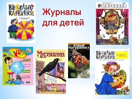 Журналы для детей. Журнал - это периодическое издание в виде книжки, содержащей статьи, произведения разных авторов, а также отдельная книжка такого издания.