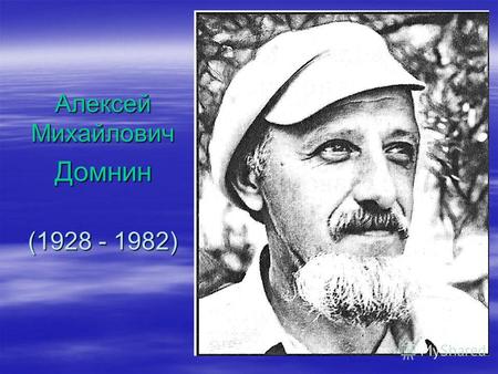 Алексей Михайлович Домнин (1928 - 1982). Родился в городе Пенза. Родился в городе Пенза. В 6 лет переехал в город Пермь и всю жизнь прожил в этом городе.