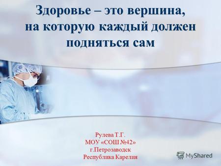 Рулева Т.Г. МОУ «СОШ 42» г.Петрозаводск Республика Карелия Здоровье – это вершина, на которую каждый должен подняться сам.