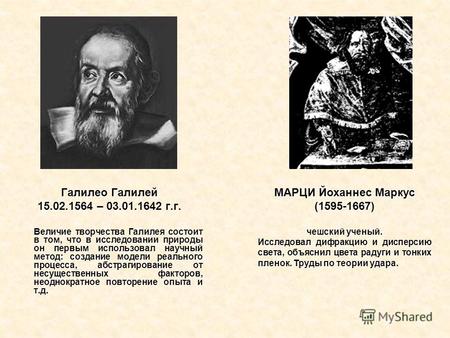 МАРЦИ Йоханнес Маркус (1595-1667) чешский ученый. Исследовал дифракцию и дисперсию света, объяснил цвета радуги и тонких пленок. Труды по теории удара.