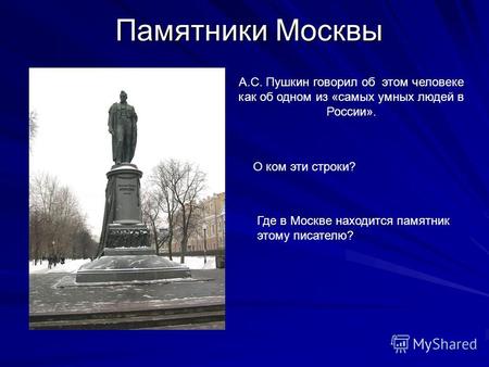 Памятники Москвы А.С. Пушкин говорил об этом человеке как об одном из «самых умных людей в России». О ком эти строки? Где в Москве находится памятник этому.