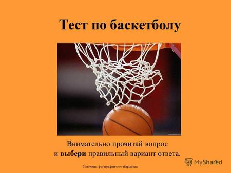 1 Тест по баскетболу Внимательно прочитай вопрос и выбери правильный вариант ответа. Источник: фотографии www.theplace.ru.