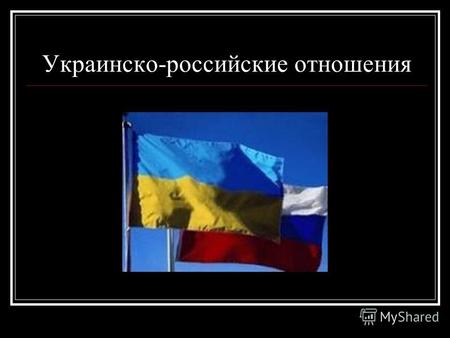 Украинско-российские отношения. Украина как стратегический партнер России четко придерживается положений и подписанных документов.