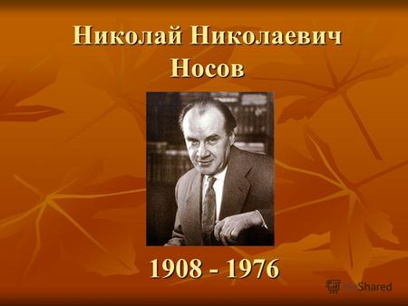 Николай Николаевич Носов Николай Николаевич Носов 1908 - 1976.