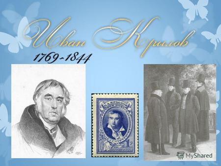 Биография писателя Иван Андреевич Крылов (1769 - 1844) – русский поэт, баснописец. Родился в небогатой семье в Москве.