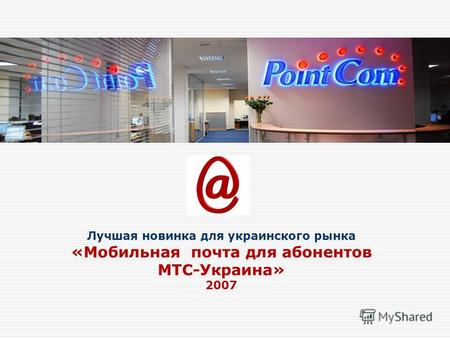 Лучшая новинка для украинского рынка «Мобильная почта для абонентов МТС-Украина» 2007.