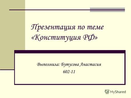Презентация по теме «Конституция РФ» Выполнила: Бутусова Анастасия 602-11.