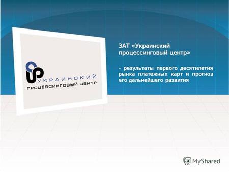 ЗАТ «Украинский процессинговый центр» - результаты первого десятилетия рынка платежных карт и прогноз его дальнейшего развития.