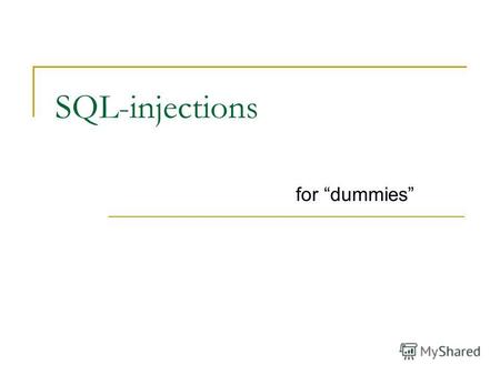 SQL-injections for dummies. Что это? Способ несанкционированного доступа к данным, хранящимся в БД, основанный на внедрении в запрос произвольного SQL-