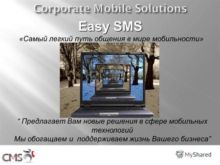 Easy SMS Easy SMS «Самый легкий путь общения в мире мобильности» Предлагает Вам новые решения в сфере мобильных технологий Мы обогащаем и поддерживаем.