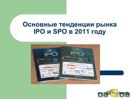 Основные тенденции рынка IPO и SPO в 2011 году. За 9 месяцев 2011 года объемы IPO снизились на 6,7%. Состоялось 722 размещения на 137,4 млрд. долл. США.