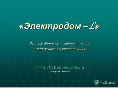 «Электродом – L » Все для здоровья, комфорта, уюта и надежного электропитания. www.electrodom-l.com.ua Интернет - магазин.
