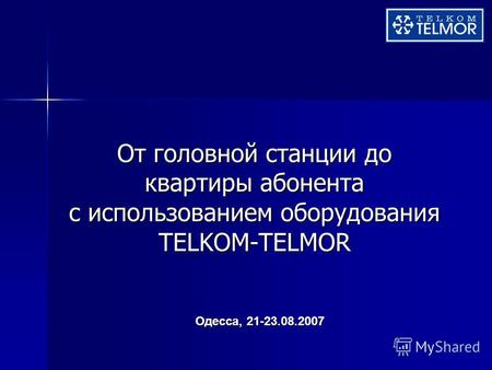 От головной станции до квартиры абонента с использованием оборудования TELKOM-TELMOR Одесса, 21-23.08.2007.