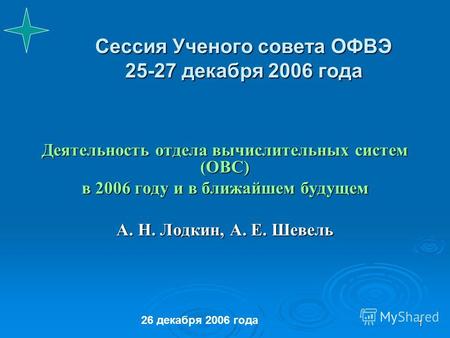 1 Сессия Ученого совета ОФВЭ 25-27 декабря 2006 года Деятельность отдела вычислительных систем (ОВС) в 2006 году и в ближайшем будущем А. Н. Лодкин, А.