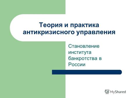 Теория и практика антикризисного управления Становление института банкротства в России.
