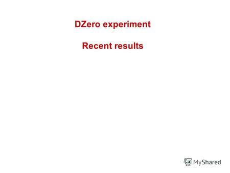 DZero experiment Recent results. Теватрон вышел на проектную светимость, и в настоящее время за 1 месяц работы набирается интегральная светимость больше.