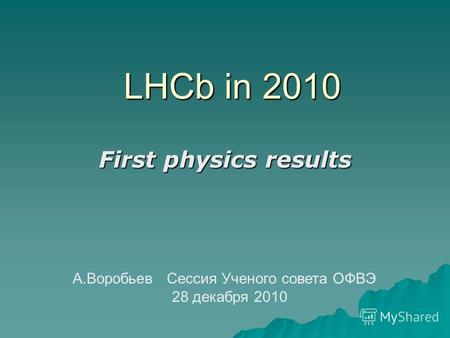 LHCb in 2010 First physics results А.Воробьев Сессия Ученого совета ОФВЭ 28 декабря 2010.